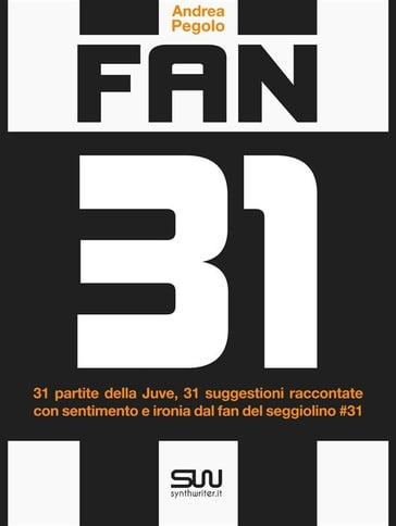 Fan 31 - 31 partite della juve, 31 suggestioni raccontate con sentimento e ironia dal fan del seggiolino #31 - Andrea Pegolo