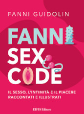 Fanni sex code. Il sesso, l intimità e il piacere raccontati e illustrati