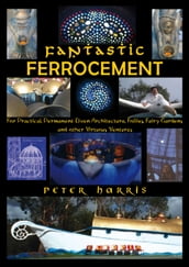 Fantastic Ferrocement: For Practical, permanent Elven Architecture, Follies, Fairy Gardens and Other Virtuous Ventures