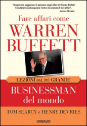 Fare affari come Warren Buffett. Lezioni dal più grande businessman del mondo