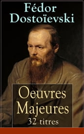 Fédor Dostoïevski: Oeuvres Majeures - 32 titres (L édition intégrale)
