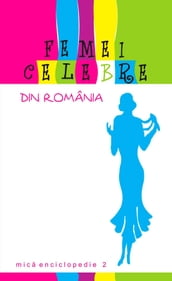 Femei celebre din România. Mica enciclopedie 2