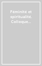 Féminité et spiritualité. Colloque du Groupe d études spirituelles comparées. Actes du Colloque (Paris, 28-29 mai 1994)
