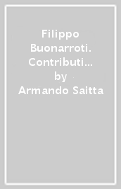 Filippo Buonarroti. Contributi alla storia della sua vita e del suo pensiero. 2.