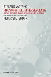 Filosofia dell effervescenza. Estetica, etica e politica nel pensiero di Peter Sloterdijk