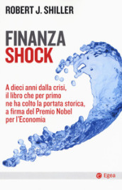 Finanza shock. A dieci anni dalla crisi, il libro che per primo ne ha colto la portata storica, a firma del Premio Nobel per l Economia