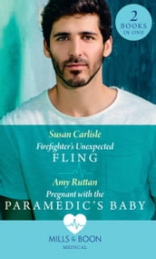 Firefighter s Unexpected Fling / Pregnant With The Paramedic s Baby: Firefighter s Unexpected Fling (First Response) / Pregnant with the Paramedic s Baby (First Response) (Mills & Boon Medical)