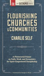 Flourishing Churches and Communities: A Pentecostal Primer on Faith, Work, and Economics for Spirit-Empowered Discipleship