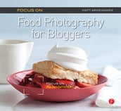 Focus On Food Photography for Bloggers (Focus On Series)