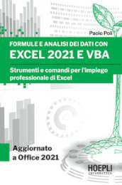 Formule e analisi dei dati con Excel 2021 e VBA. Strumenti e comandi per l impiego professionale di Excel