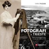 Fotografi a Trieste. Elenco dei fotografi attivi in città dal 1839 al 1918