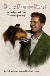 Four Feet To Fame: A Hollywood Dog Trainer s Journey