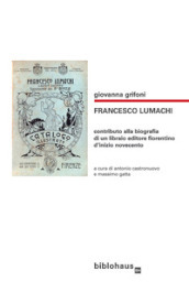 Francesco Lumachi. Contributo alla biografia di un libraio editore fiorentino d inizio Novecento