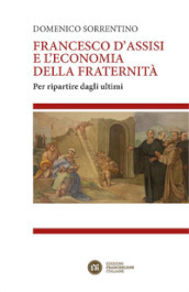 Francesco d Assisi e l economia della fraternità. Per ripartire dagli ultimi