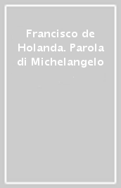 Francisco de Holanda. Parola di Michelangelo