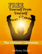 Free Yourself from Yourself The Ultimate Liberation
