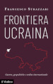 Frontiera Ucraina. Guerra, geopolitiche e ordine internazionale