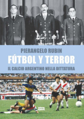 Futbol y terror. Il calcio argentino nella dittatura