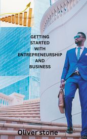 GETTING STARTED WITH ENTREPRENEURSHIP AND BUSINESS