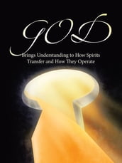 GOD Brings Understanding to How Spirits Transfer and How They Operate