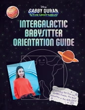 Gabby Duran s Intergalactic Babysitter Orientation Guide