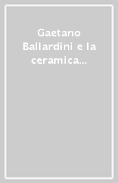 Gaetano Ballardini e la ceramica a Roma. Le maioliche del Museo artistico industriale