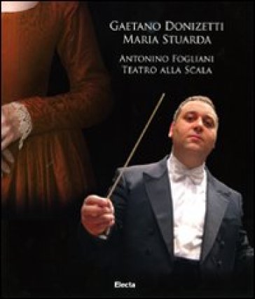 Gaetano Donizetti. Maria Stuarda. Antonino Fogliani. Teatro alla Scala. Con DVD-ROM e 2 CD Audio