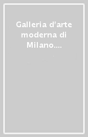 Galleria d arte moderna di Milano. Nuova ediz.