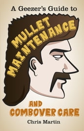 A Geezer s Guide to Mullet Maintenance and Combover Care