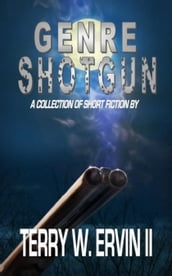 Genre Shotgun: A Collection of Short Fiction