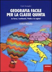 Geografia facile per la classe quinta. La terra, i continenti, l Italia e le regioni. Con aggiornamento online