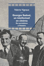 Georges Sadoul, un intellectuel en cinema. Du surréalisme à l histoire