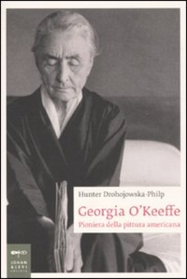 Georgia O'Keeffe. Pioniera della pittura americana - Hunter Drohojowska-Philp