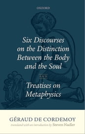 Géraud de Cordemoy: Six Discourses on the Distinction between the Body and the Soul