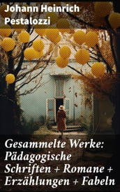Gesammelte Werke: Pädagogische Schriften + Romane + Erzählungen + Fabeln