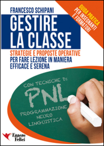 Gestire la classe. Guida pratica per insegnanti e formatori - Francesco Schipani