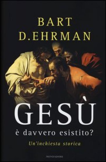 Gesù è davvero esistito? Un'inchiesta storica - Bart D. Ehrman