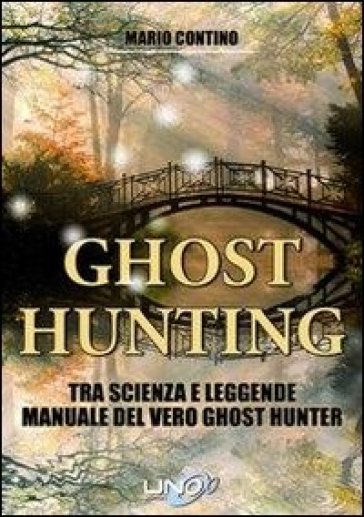 Ghost hunting tra scienza e leggenda. Manuale del vero ghost hunter - Mario Contino