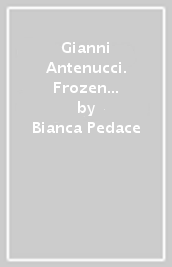 Gianni Antenucci. Frozen vision. Ediz. italiana e inglese