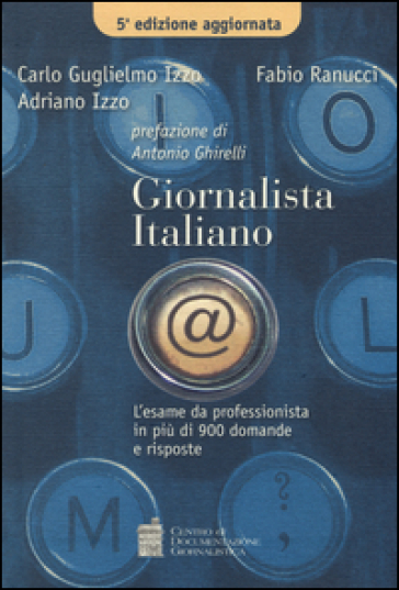 Giornalista italiano. L'esame da professionista in più di 900 domande e risposte - Carlo G. Izzo - Fabio Ranucci - Adriano Izzo