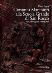 Giovanni Marchiori alla Scuola Grande di San Rocco e le altre opere. Ediz. illustrata