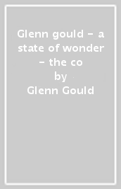 Glenn gould - a state of wonder - the co
