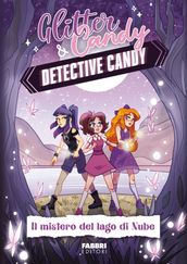 Glitter & Candy. Detective Candy. Il mistero del lago di Nube