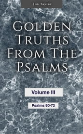 Golden Truths from the Psalms - Volume III - Psalms 60-72