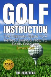 Golf Instruction : The Ultimate Guide To A Perfect Swing & How To Easily Break 90 Boxed Set