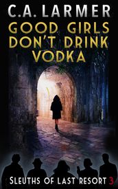 Good Girls Don t Drink Vodka: Sleuths of Last Resort 3