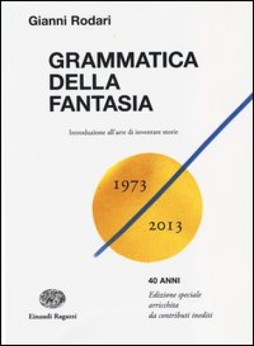 Grammatica della fantasia. Introduzione all'arte di inventare storie. 40 anni - Gianni Rodari