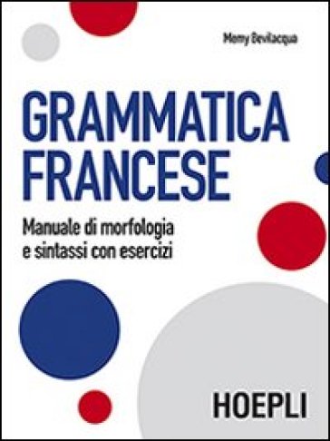 Grammatica francese. Manuale di morfologia e sintassi con esercizi - Memy Bevilacqua