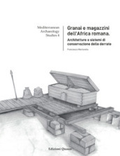 Granai e magazzini dell Africa romana. Architetture e sistemi di conservazione delle derrate