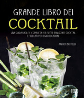Grande libro dei cocktail. Una guida facile e completa per poter realizzare cocktail e frullati per ogni occasione